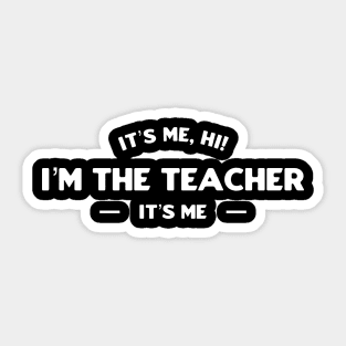 It’s Me, Hi I’m The Teacher It’s Me Sticker